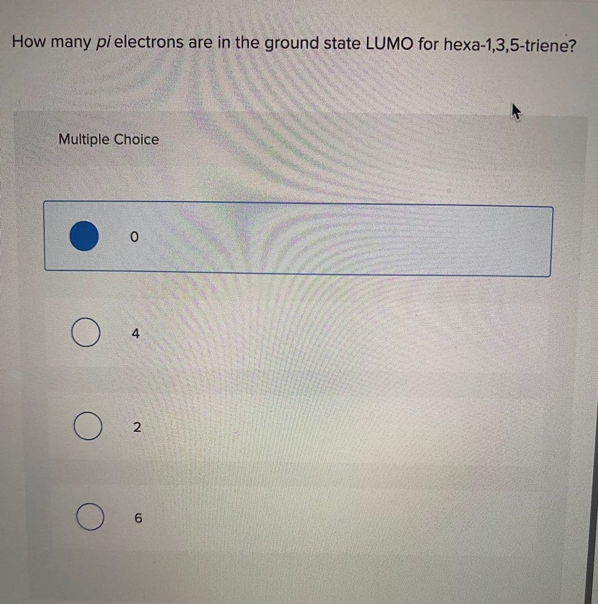 How many pi electrons are in the ground state LUMO for hexa-1,3,5-triene?
Multiple Choice
4
