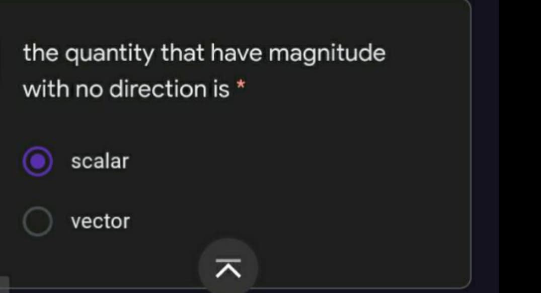 the quantity that have magnitude
with no direction is *
scalar
vector
K
