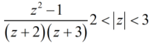 z² –1
2 <|z| <3
(z + 2)(z +3)
