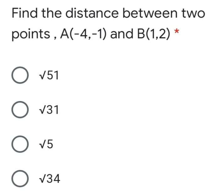 Find the distance between two
points , A(-4,-1) and B(1,2) *
O v51
O v31
O v5
V34
