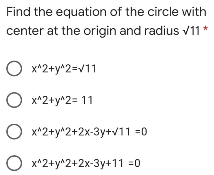 Find the equation of the circle with
center at the origin and radius v11 *
x^2+y^2=v11
O x^2+y^2= 11
O x^2+y^2+2x-3y+v11 =0
O x^2+y^2+2x-3y+11 =0
