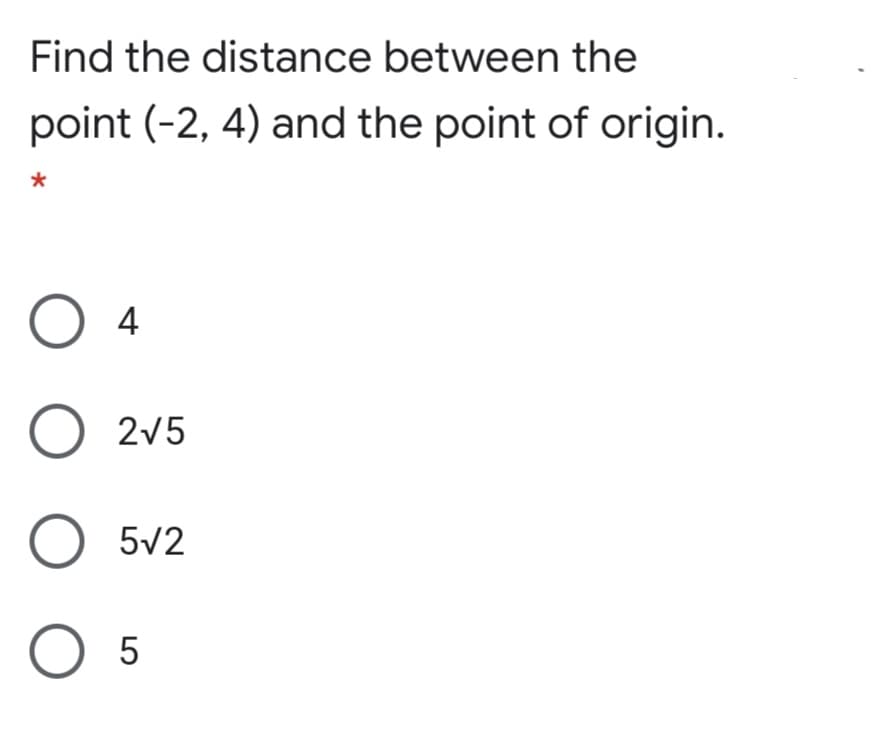 Find the distance between the
point (-2, 4) and the point of origin.
0 4
2v5
O 5v2
O 5

