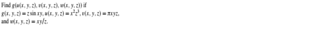 Find g(u(x, y, z), v(x, y, z), w(x, y, z)) if
g(x, y, 2) = z sin xy, u(x, y, z) = x²z', v(x, y, 2) = Ixyz,
and u(x, y, z) = xy/z.
