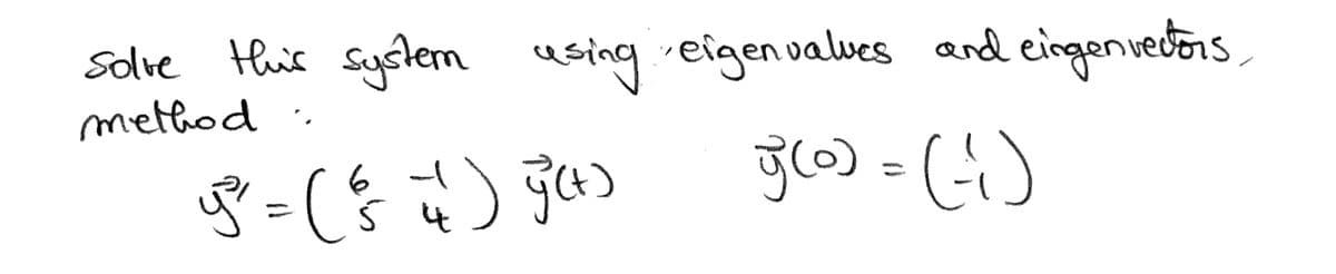 Solre using eigen valwes and eingenvedons
method
Solve
this system
g) = (4)
%3D
