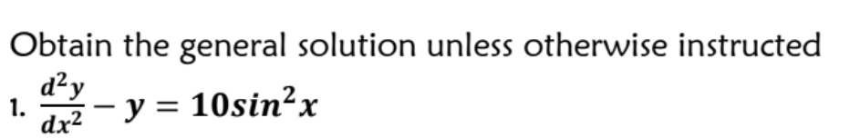 Obtain the general solution unless otherwise instructed
d²y
1.
10sin?x
dz - y =
dx2
