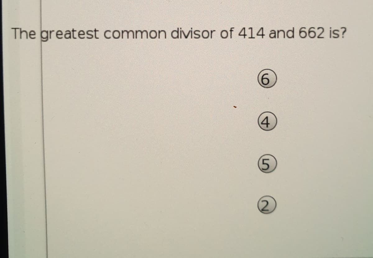 The greatest common divisor of 414 and 662 is?
9)
4.
5.
(2.
