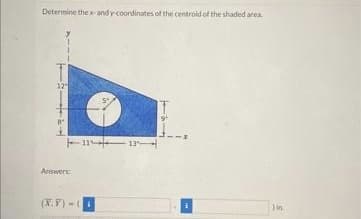 Determine the x-andy-coordinates of the centroid of the shaded area.
12-
Answers:
(X.)-(
-13
in.