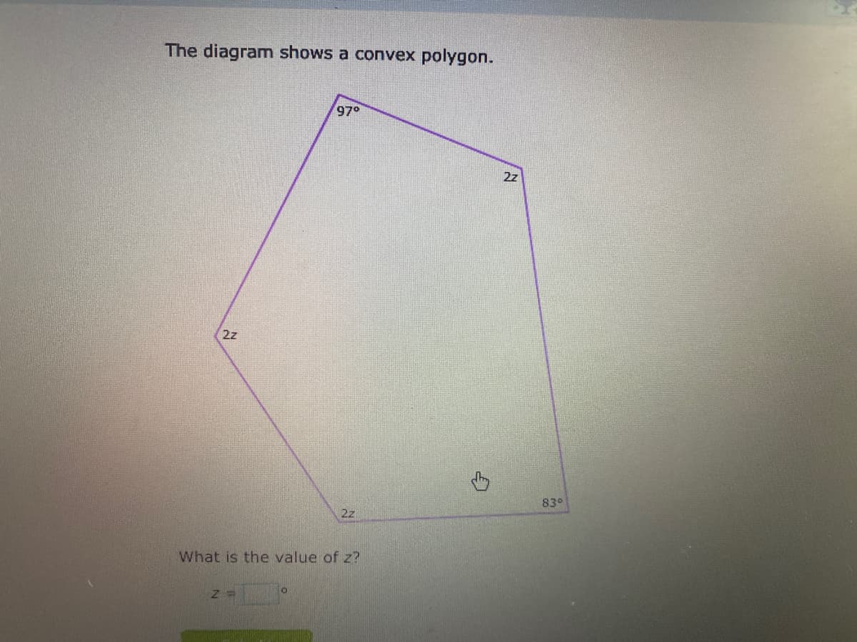 The diagram shows a convex polygon.
97°
2z
2z
839
2z
What is the value of z?
