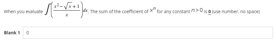 x²- Vx +1
When you evaluate
dx The sum of the coefficient of X'" for any constantn>0 is o (use number, no space)
Blank 1
