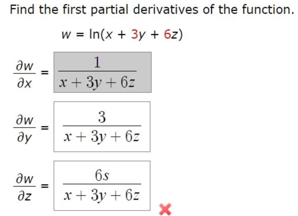 Find the first partial derivatives of the function.
W =
In(x + 3y + 6z)
1
x + 3y + 6z
aw
3
ду
х+ Зу + 62
aw
6s
əz
x + 3y + 6z
II
