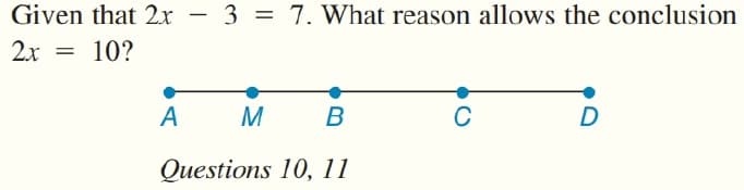 Given that 2x
3 = 7. What reason allows the conclusion
2x
= 10?
A
M
C
Questions 10, 11
