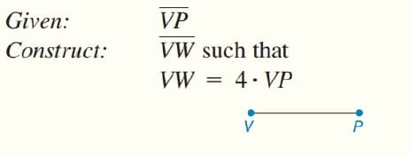 Given:
VP
Construct:
VW such that
VW = 4. VP
V
