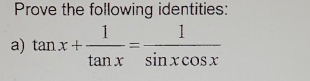 Prove the following identities:
1
a) tanx+
1
tan x
sin xcosx
