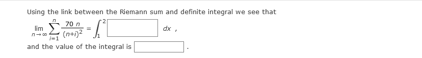 Using the link between the Riemann sum and definite integral we see that
-2
70 n
lim
dx ,
(n+i)2
n- 00
and the value of the integral is
