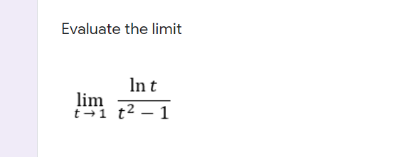 Evaluate the limit
In t
lim
t-1 t2 – 1
