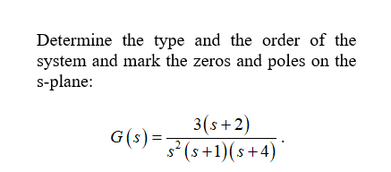 Determine the type and the order of the
system and mark the zeros and poles on the
s-plane:
3(s+2)
s? (s+1)(s+4)
G(s) =
,2
