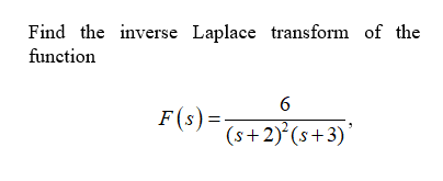 Find the inverse Laplace transform of the
function
6.
F(s) =:
(s+2)(s+3)'
