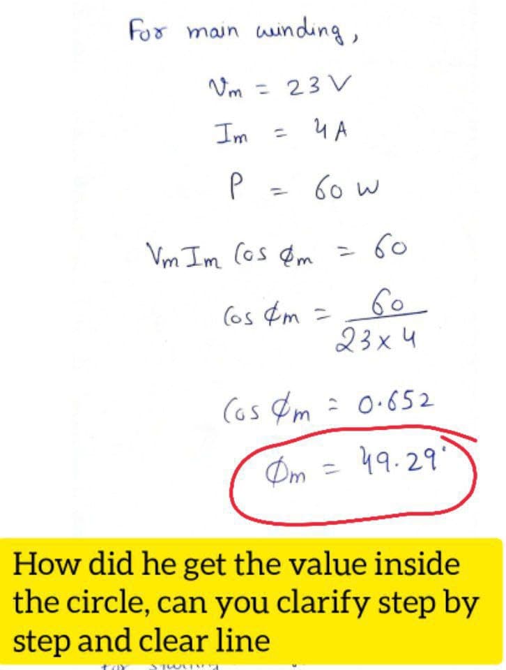 For main weinding,
Vm = 23 V
Im
u A
P = 60 W
Vm Im Cos Øm
=60
60
23x4
(os ¢m =
(os Øm : 0-652
: 0.652
Øm =
49.29'
How did he get the value inside
the circle, can you clarify step by
step and clear line
