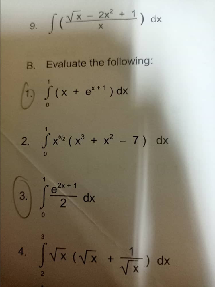 1
√(√x - 2x² + 1) dx
9.
X
B. Evaluate the following:
1
S (x + e*+¹) dx
0
2. Sx5¹2² (x³ + x² - 7) dx
0
j
e²x+1
2
dx
0
3
[√x (√x + √5)
2
3.
4.
dx