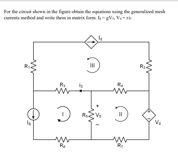 For the circuit shown in the figure obtain the equations using the generalized mesh
currents method and write them in matrix form. Ia = gVs, Va=ris
la
II
R2
R1.
R4
R3
R5-
V5
II
Va
Is
R7
R6
