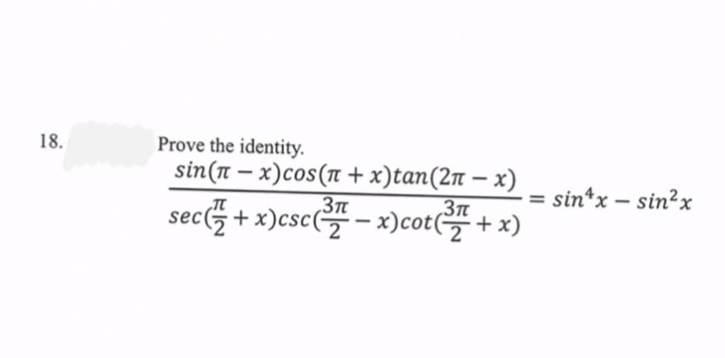 18.
Prove the identity.
sin(-x)сos(n+x)tan(2ñ − x)
sec+ x) csc ³7-x)cot (³7+ x)
3π
= sin^x - sin²x