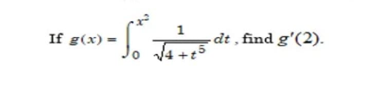 J. s dt , find g'(2).
S.
If g(x) =
V4 +t°
