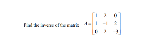 [1 2
Find the inverse of the matrix 4=|1 -1
0 2 -3
2
