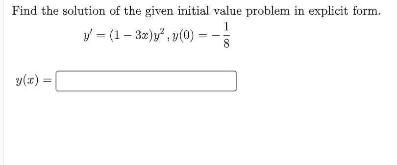 Find the solution of the given initial value problem in explicit form.
1
y' = (1 – 3x)y², y(0)
=
8
y(x)
=