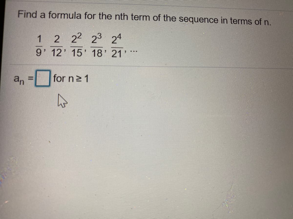 Find a formula for the nth term of the sequence in terms of n.
2 22 23 24
9' 12' 15' 18' 21'
1
a, = for n21
