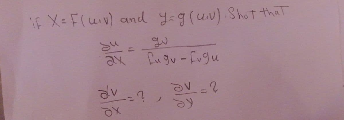 if X= F(uiv) and y=g (uv). Shot that
gu
=
du
ах
Lugu-fugu
av = ?
av = ?
ay
dx