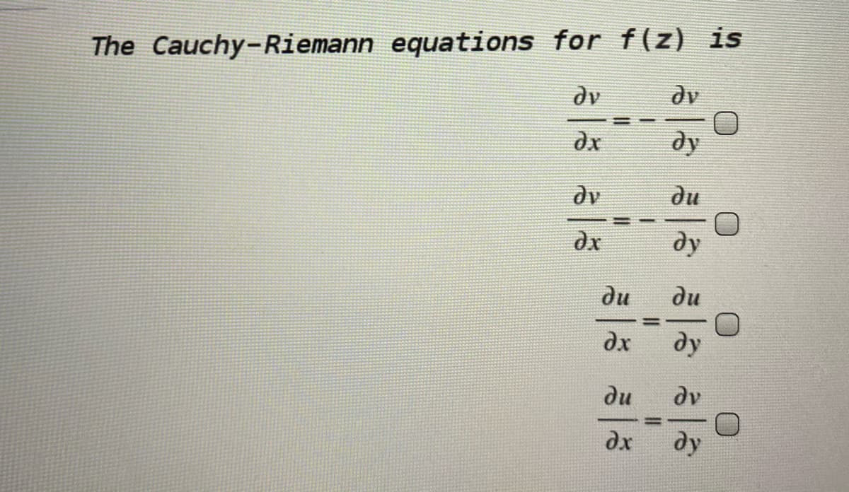 The Cauchy-Riemann equations for f(z) is
ду
dv
dx
ду
ду
ди
ду
ди
ди
dx
ду
ди
dv
dx
ду
%3D
%3D
