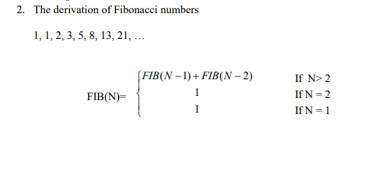 2. The derivation of Fibonacci numbers
1, 1, 2, 3, 5, 8, 13, 21, ...
(FIB(N – 1) + FIB(N – 2)
If N> 2
FIB(N)=
1
If N = 2
1
If N = 1
