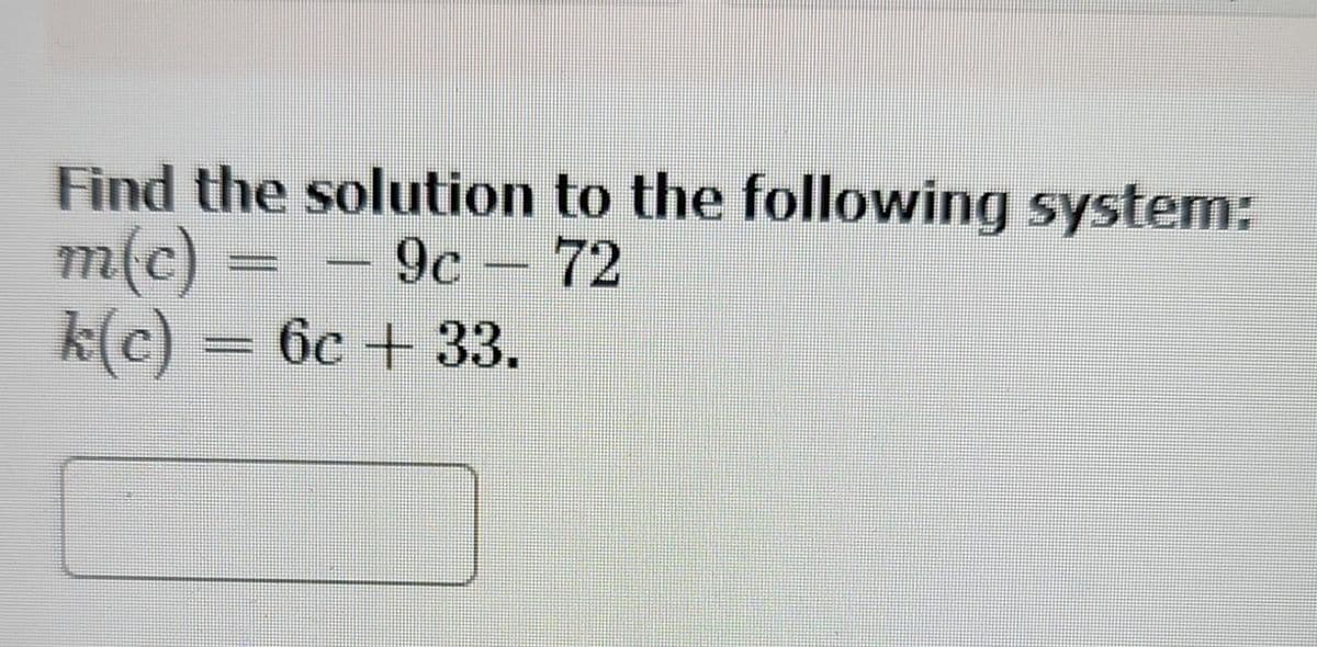 Find the solution to the following system:
m(c)
k(c) = 6c + 33.
-9c-72