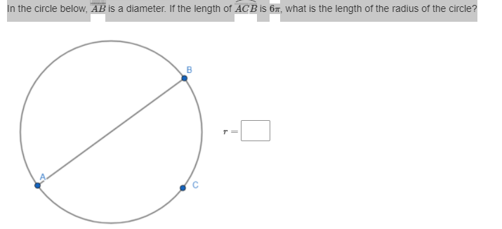 In the circle below, AB is a diameter. If the length of ACB İs 67, what is the length of the radius of the circle?
