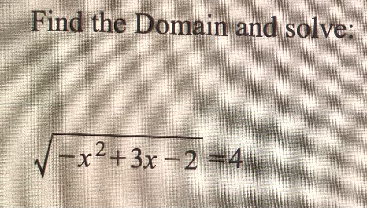 Find the Domain and solve:
-x²+3x-2% =4
%3D
