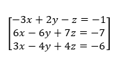 = -1
[-3x + 2y – z = -1]
бх — бу + 7z %3D —7
[3x – 4y + 4z = -6]
