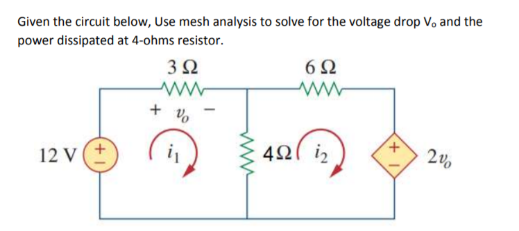 Given the circuit below, Use mesh analysis to solve for the voltage drop V. and the
power dissipated at 4-ohms resistor.
3Ω
6Ω
+
12 V
42( i2
