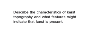 Describe the characteristics of karst
topography and what features might
indicate that karst is present.