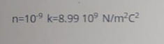 n=109 k=8.99 10° N/m²c2
