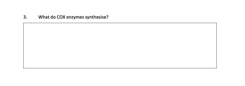 3.
What do COX enzymes synthesise?
