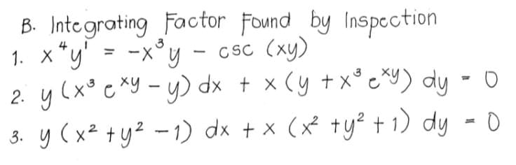 B. Integrating Factor Found by Inspection
1. x*y' = -x°y - csc (xy)
2. y (x° c *y - y) dx + x (y + x° c*Y) dy - 0
4
3
3. y (x²+yz -1) dx + x (x² ty² + 1) dy
%3D
