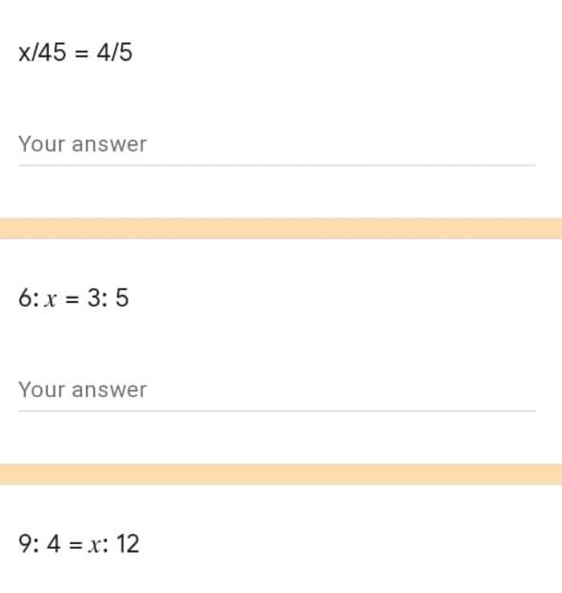 x/45 = 4/5
Your answer
6: x = 3: 5
%3D
Your answer
9: 4 = x: 12
%3D

