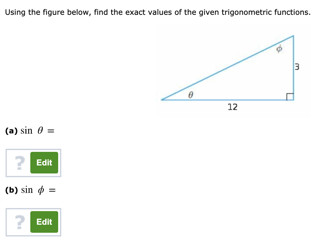 Using the figure below, find the exact values of the given trigonometric functions.
12
(a) sin 0 =
? Edit
(b) sin p :
2 Edit
