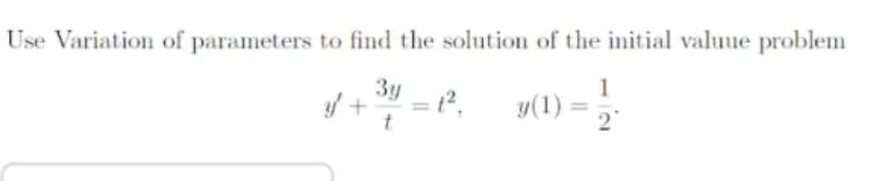 Use Variation of parameters to find the solution of the initial valuue problem
3y
= t²,
y(1)
