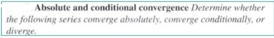 Absolute and conditional convergence Determine whether
the following series converge absolutely, converge conditionally, or
diverge.
