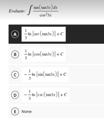 Evaluate: tan(tan3x)dx
cos?3x
-In |sec(tan3x)|+c
A
3
B
® -In |cos( tan3x)| +c
-In |sin(tan3x)|+C
-in |ese(tan3x)| +C
D
E None
