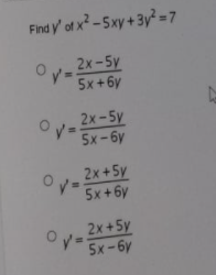 Find y of x -5xy + 3y²=7
2x-5y
Oy=
5x+6y
2x-5y
Oy=
5x-6y
2x+5y
5x+6y
2x+5y
5x-6y
