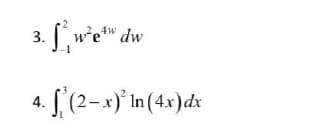 a. fwe" dw
3. L
wetw
4. [,(2-x)' In(4x)dx
