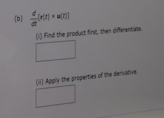 (b)
dt
x u(t)]
(i) Find the product first, then differentiate.
(ii) Apply the properties of the derivative.
