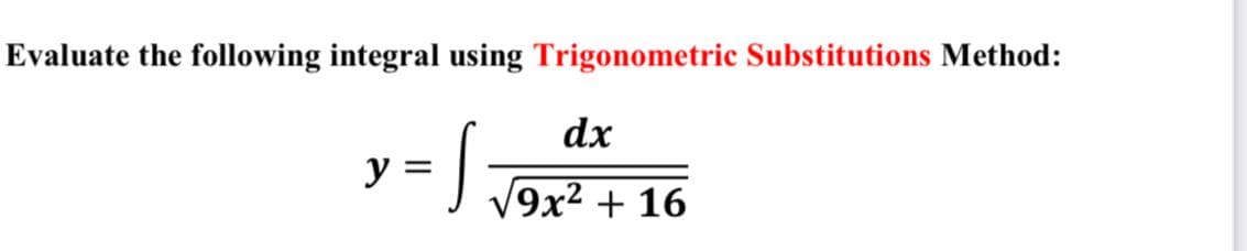 Evaluate the following integral using Trigonometric Substitutions Method:
dx
у
9x2 + 16
